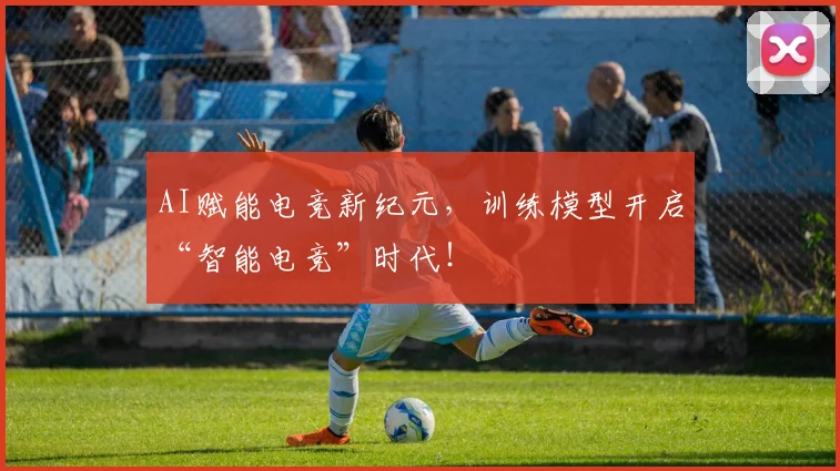 AI赋能电竞新纪元，训练模型开启“智能电竞”时代！