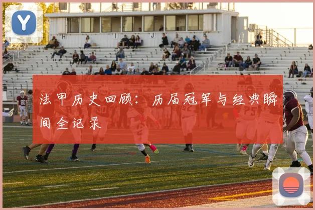 法甲历史回顾：历届冠军与经典瞬间全记录