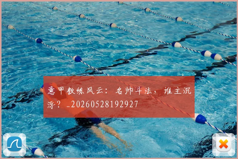 意甲教练风云：名帅斗法，谁主沉浮？_20260528192927