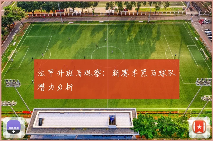 法甲升班马观察：新赛季黑马球队潜力分析