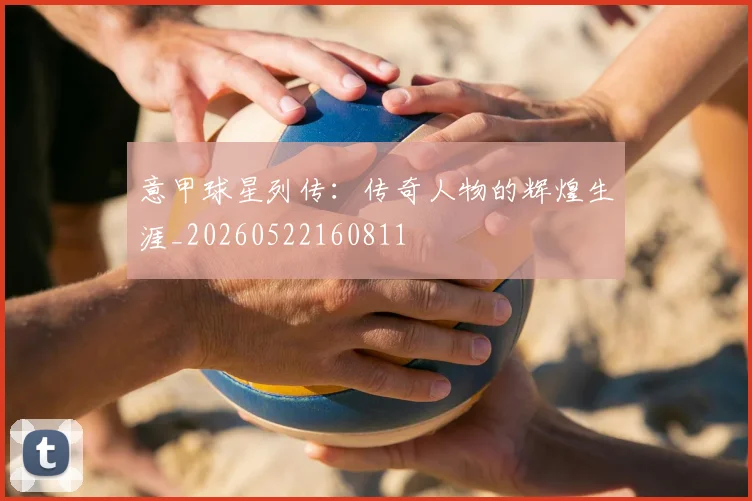 意甲球星列传：传奇人物的辉煌生涯_20260522160811