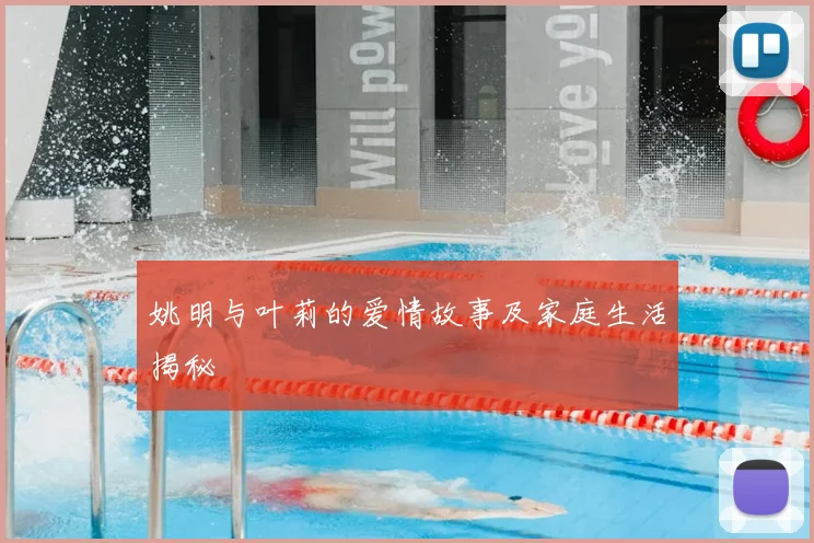 姚明与叶莉的爱情故事及家庭生活揭秘
